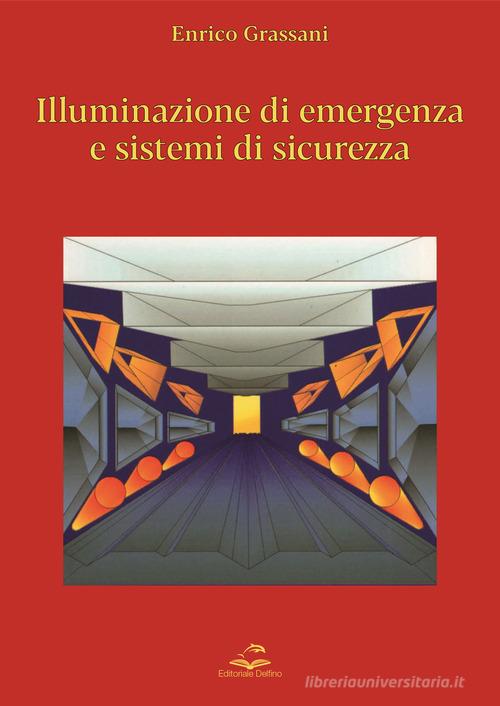 Illuminazione di emergenza e sistemi di sicurezza di Enrico Grassani edito da Editoriale Delfino