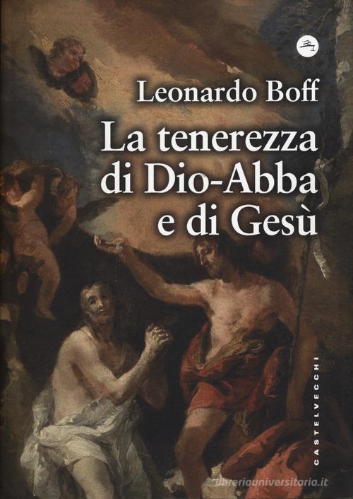 La tenerezza di Dio-Abbà e di Gesù di Leonardo Boff edito da Castelvecchi