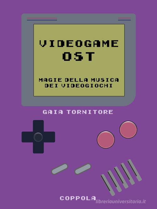 Videogame OST. Magie della musica dei videogiochi di Gaia Tornitore edito da Coppola Editore