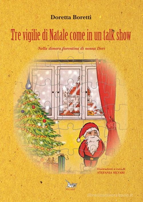 Tre vigilie di Natale come in un talk show. Nella dimora fiorentina di nonna Dori di Doretta Boretti edito da Pegaso (Firenze)