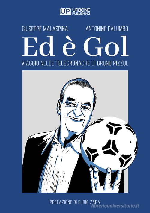 Ed è gol. Viaggio nelle telecronache di Bruno Pizzul di Giuseppe Malaspina, Antonino Palumbo edito da Gianluca Iuorio Urbone Publishing