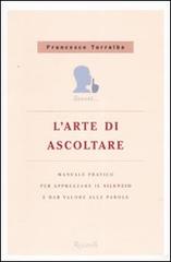 L' arte di ascoltare. Manuale pratico per apprezzare il silenzio e dare valore alle parole di Francesco Torralba edito da Rizzoli