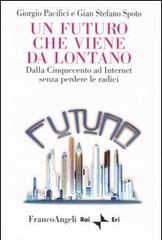 Un futuro che viene da lontano. Dalla Cinquecento ad Internet senza perdere le radici di Giorgio Pacifici, Gian Stefano Spoto edito da Franco Angeli