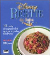 Disney. Ricette da fiaba. 101 ricette di un grande chef ispirate ai più bei film Disney di Ira L. Meyer edito da Walt Disney Company Italia