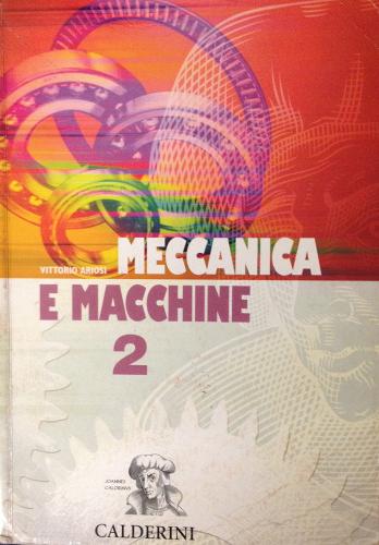 Meccanica e macchine. Per gli Ist. Tecnici industriali vol.2 di Vittorio Ariosi edito da Calderini