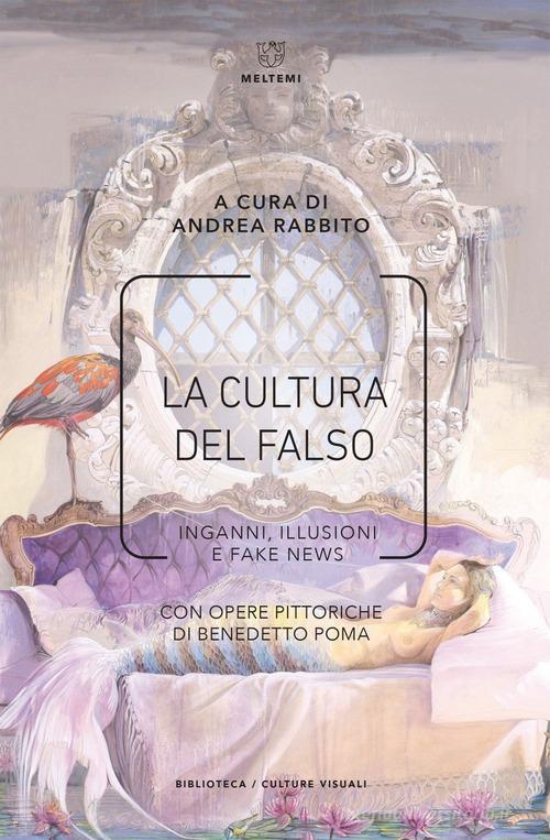 La cultura del falso. Inganni, illusioni e fake news edito da Meltemi