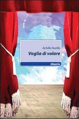 Voglia di volare di Achille Fiorillo edito da Gruppo Albatros Il Filo