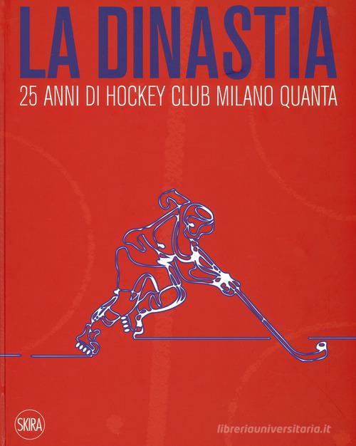 La dinastia. 25 anni di Hockey Club Milano Quanta. Ediz. illustrata edito da Skira