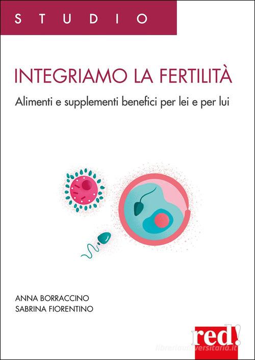 Integriamo la fertilità. Alimenti e supplementi benefici per lei e per lui di Anna Borraccino, Sabrina Fiorentino edito da Red Edizioni