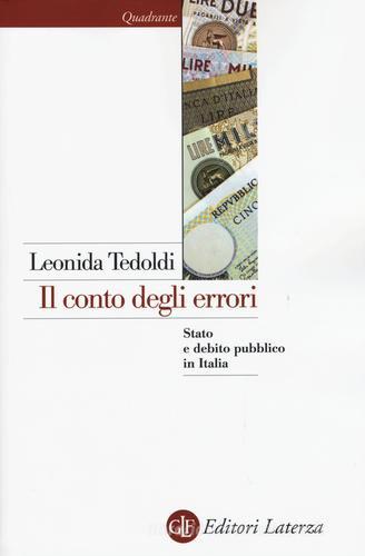 Il conto degli errori. Stato e debito pubblico in Italia dagli anni Settanta al Duemila di Leonida Tedoldi edito da Laterza