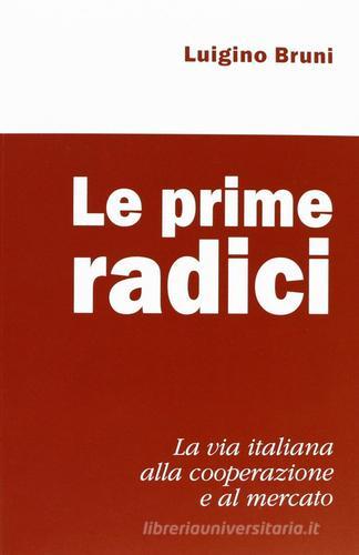 Le prime radici. La via italiana alla cooperazione e al mercato di Luigino Bruni edito da Il Margine