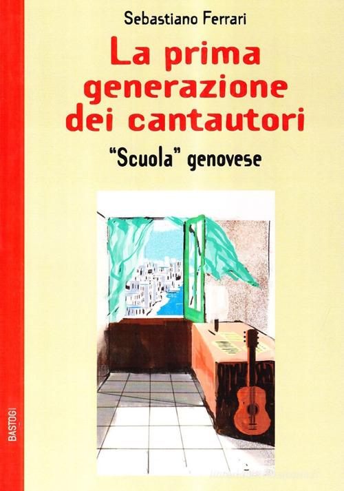 La prima generazione dei cantautor «scuola genovese» di Sebastiano Ferrari edito da Bastogi Editrice Italiana