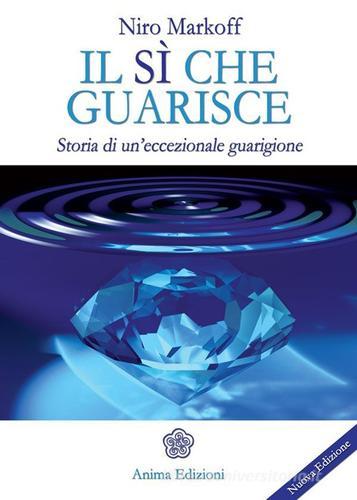Il sì che guarisce. Storia di un'eccezionale guarigione di Niro Markoff edito da Anima Edizioni