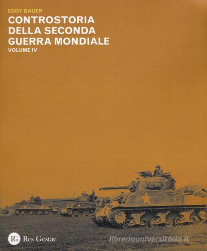 Controstoria della seconda guerra mondiale vol.4 di Eddy Bauer edito da Res Gestae