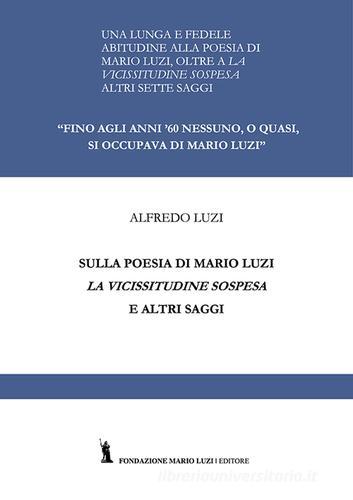 Sulla poesia di Mario Luzi. La vicissitudine sospesa ed altri saggi di Alfredo Luzi edito da Fondazione Mario Luzi