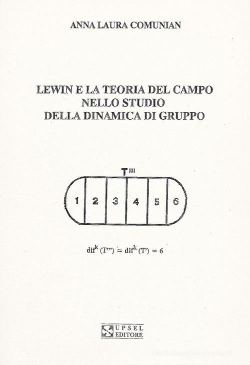 Lewin e la teoria del campo nello studio della dinamica di gruppo di Anna L. Comunian edito da UPSEL Domeneghini