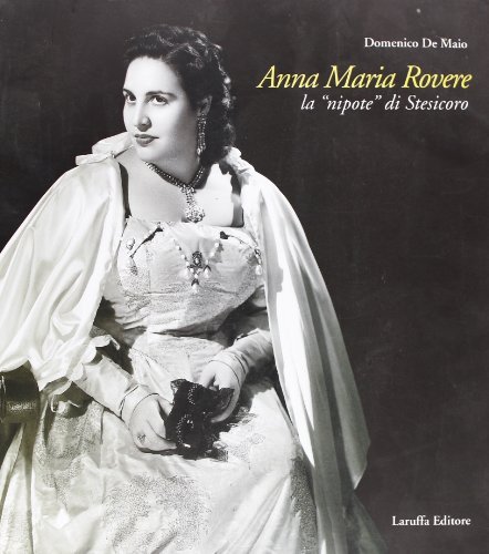 Annamaria Rovere. La «Nipote» di Stesicoro. Biografia di una soprano di Domenico De Maio edito da Laruffa