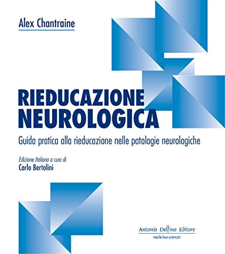 Rieducazione neurologica. Guida pratica alla rieducazione nelle patologie neurologiche di Alex Chantraine edito da Antonio Delfino Editore