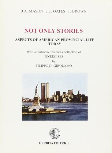 Not only stories. Aspects of American provincial life today. With an introduction and a collection of exercises. Per le Scuole superiori di B. A. Mason, Joyce C. Oates, F. Brown edito da Herbita