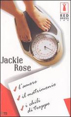 L' amore, il matrimonio, i chili di troppo di Jackie Rose edito da Harlequin Mondadori