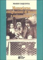 Mezzogiorno, emigrazione di massa e sottosviluppo di Mario Iaquinta edito da Pellegrini