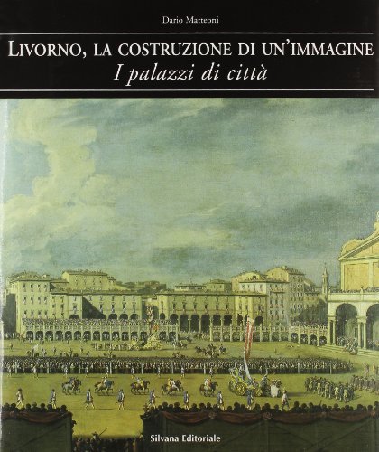 Livorno, la costruzione di un'immagine. I palazzi di città edito da Silvana