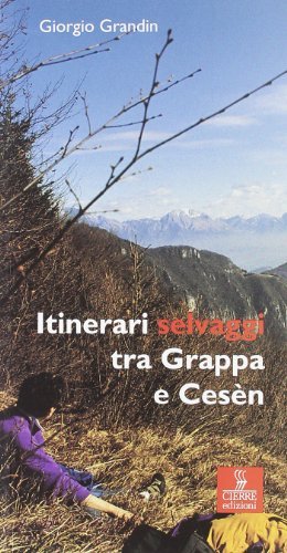Itinerari selvaggi tra Grappa e Cesèn di Giorgio Grandin edito da Cierre Edizioni