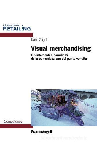 Visual merchandising. Orientamenti e paradigmi della comunicazione del punto vendita di Karin Zaghi edito da Franco Angeli