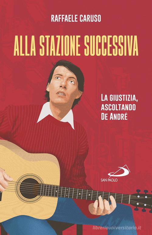 Alla stazione successiva. La giustizia, ascoltando De André di Raffaele Caruso edito da San Paolo Edizioni