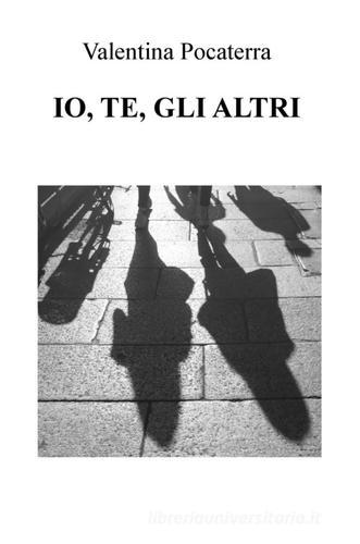 Io, te, gli altri di Valentina Pocaterra edito da ilmiolibro self publishing