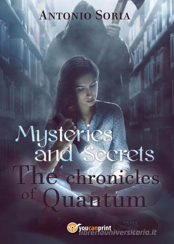 Mysteries and secrets. The chronicles of Quantum di Antonio Soria edito da Youcanprint