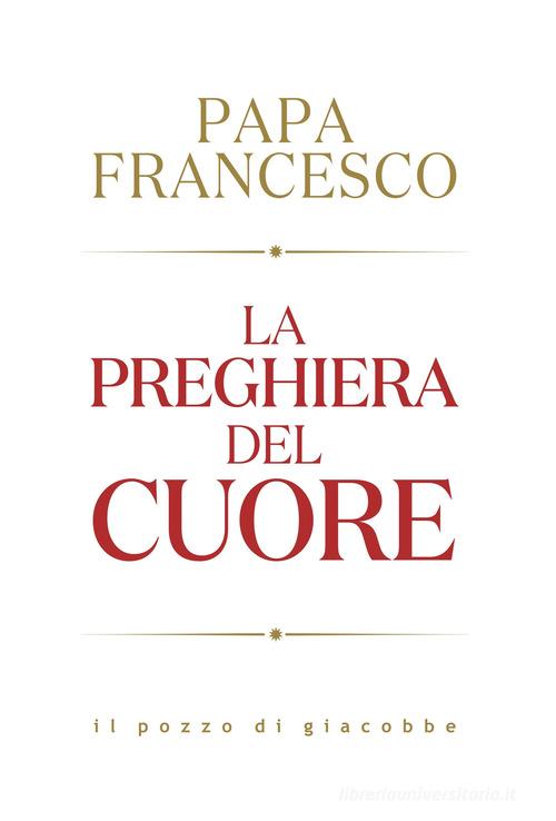 La preghiera del cuore di Francesco (Jorge Mario Bergoglio) edito da Il Pozzo di Giacobbe