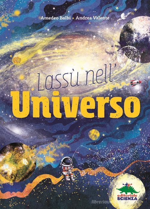 Lassù nell'universo di Amedeo Balbi, Andrea Valente edito da Editoriale Scienza