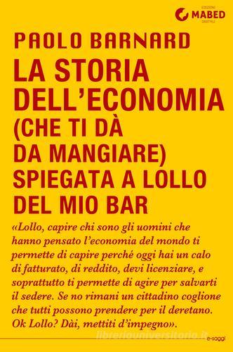 La storia dell'economia (che ti dà da mangiare) spiegata a Lollo del mio bar di Paolo Barnard edito da MaBED