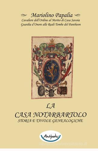 La casa Notarbartolo. Storia e tavole genealogiche di Mariolino Papalia edito da Antipodes