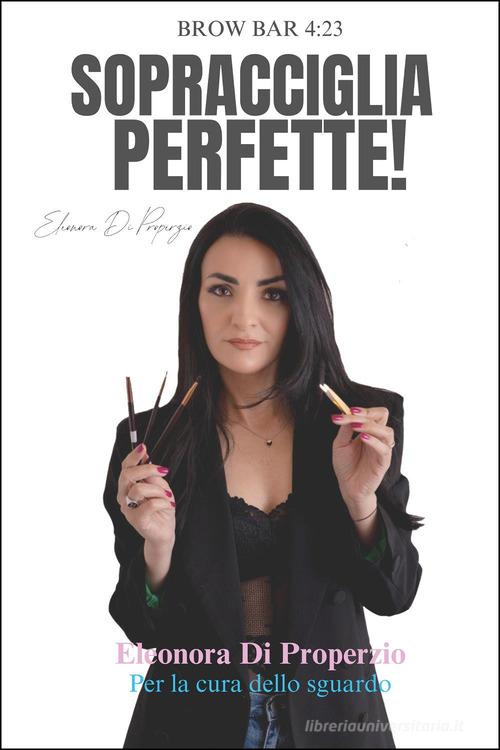 Sopracciglia perfette! di Eleonora Di Properzio edito da Youcanprint
