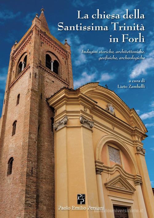 La chiesa della Santissima Trinità in Forlì di Lieto Zambelli edito da Persiani