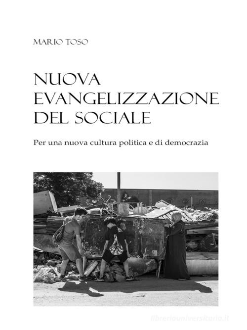 Nuova evangelizzazione del sociale. Per una nuova cultura politica e di democrazia di Mario Toso edito da Edizioni Chiesa di Faenza-Modigliana