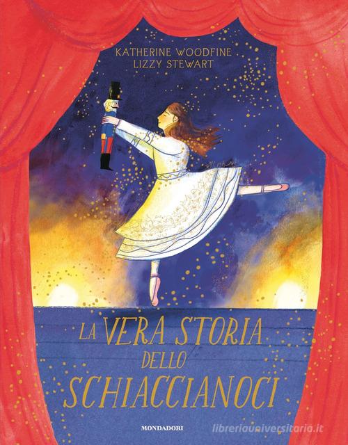 La vera storia dello Schiaccianoci. Ediz. a colori di Katherine Woodfine, Lizzy Stewart edito da Mondadori