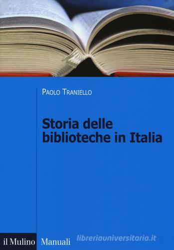 Storia delle biblioteche in Italia. Dall'Unità a oggi di Paolo Traniello edito da Il Mulino