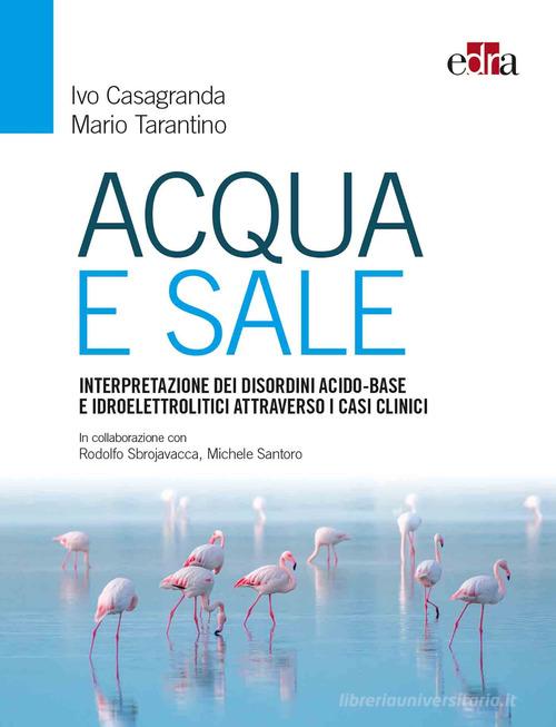 Acqua e sale. Interpretazione dei disordini acido-base e idroelettrolitici attraverso i casi clinici di Ivo Casagranda, Mario Tarantino edito da Edra