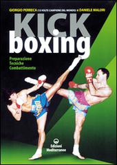 Kick boxing. Preparazione, tecniche, combattimento di Giorgio Perreca, Daniele Malori edito da Edizioni Mediterranee