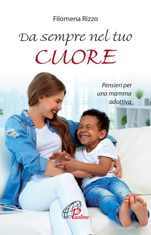Da sempre nel tuo cuore. Pensieri per una mamma adottiva di Filomena Rizzo edito da Paoline Editoriale Libri