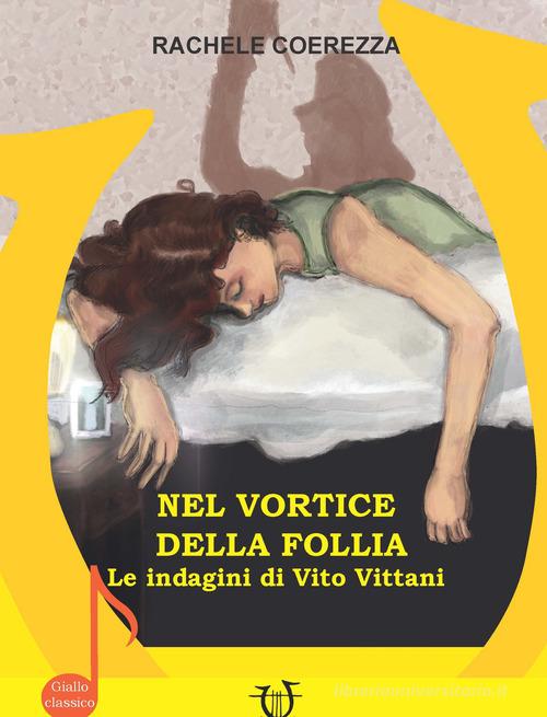 Nel vortice della follia. Le indagini di Vito Vittani di Rachele Coerezza edito da Arpeggio Libero