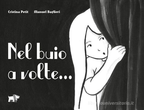 Nel buio a volte.... Ediz. illustrata di Cristina Petit, Manuel Baglieri edito da Pulce
