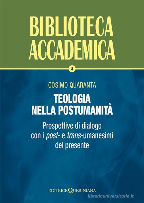 Teologia nella postumanità. Prospettive di dialogo con i post- e trans-umanesimi del presente di Cosimo Quaranta edito da Queriniana