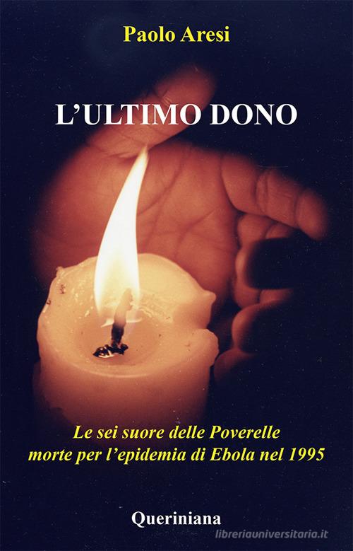 L' ultimo dono. Le sei suore delle Poverelle morte per l'epidemia di Ebola nel 1995 di Paolo Aresi edito da Queriniana