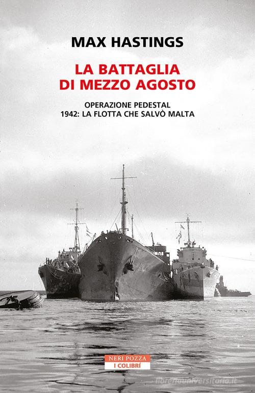 La battaglia di mezzo agosto. Operazione Pedestal. 1942: la flotta che salvò Malta di Max Hastings edito da Neri Pozza