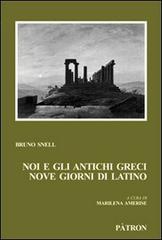Noi e gli antichi greci, nove giorni di latino di Bruno Snell edito da Pàtron