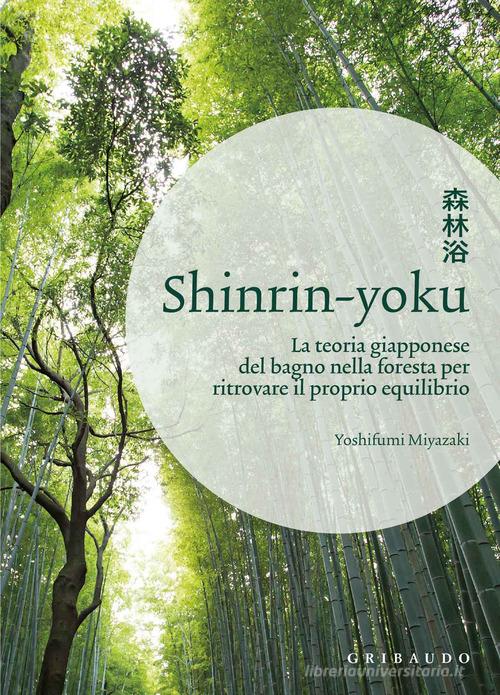 Shinrin-yoku. La teoria giapponese del bagno nella foresta per ritrovare il proprio equilibrio di Yoshifumi Miyazaki edito da Gribaudo